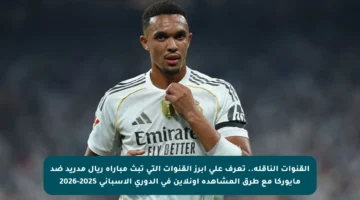 القنوات الناقلة.. تعرف على أبرز القنوات التي تبث مباراة ريال مدريد ضد مايوركا مع طرق المشاهدة أونلاين في الدوري الإسباني 2025-2026